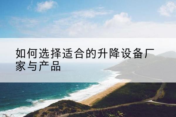 金塔电动升降平台厂家-如何选择适合的升降设备厂家与产品