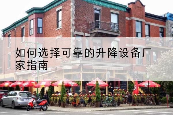 金塔电动升降机厂家-如何选择可靠的升降设备厂家指南